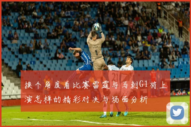 换个角度看比赛雷霆与马刺G1将上演怎样的精彩对决与场面分析
