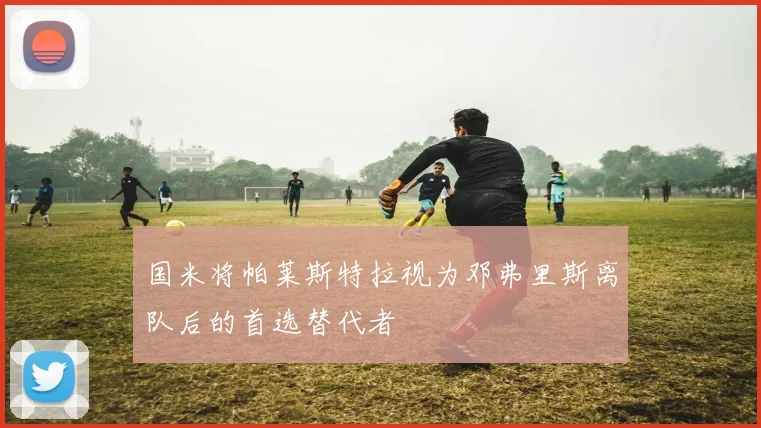 国米将帕莱斯特拉视为邓弗里斯离队后的首选替代者